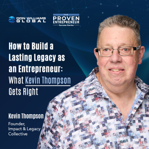 How to Build a Lasting Legacy as an Entrepreneur What Kevin Thompson Gets Right