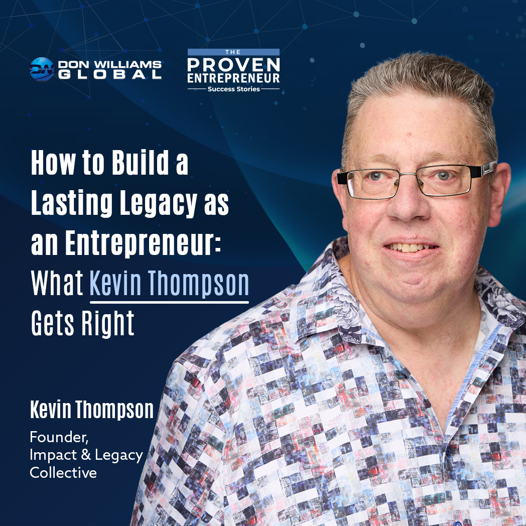 How to Build a Lasting Legacy as an Entrepreneur What Kevin Thompson Gets Right